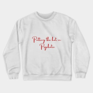 putting the hot in psychotic funny shirt meme sassy girly Crewneck Sweatshirt